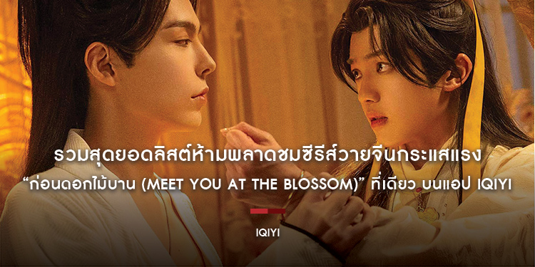 รวมสุดยอดลิสต์ห้ามพลาดชมซีรีส์วายจีนกระแสแรง “ก่อนดอกไม้บาน (Meet You at the Blossom)” ที่เดียว บนแอป iQIYI (อ้ายฉีอี้)